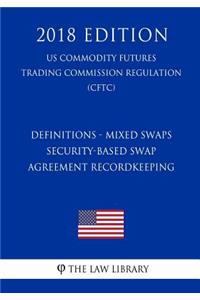 Definitions - Mixed Swaps - Security-Based Swap Agreement Recordkeeping (US Commodity Futures Trading Commission Regulation) (CFTC) (2018 Edition)