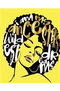 I Am My Ancestors Wildest Dreams