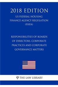 Responsibilities of Boards of Directors, Corporate Practices and Corporate Governance Matters (US Federal Housing Finance Agency Regulation) (FHFA) (2018 Edition)