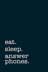 Eat. Sleep. Answer Phones. - Lined Notebook