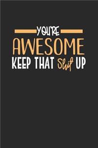 You're Awesome Keep That Shit Up