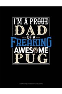 I Am a Proud Dad of a Freaking Awesome Pug