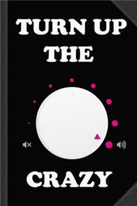Turn Up the Crazy Funny Sarcastic Journal Notebook