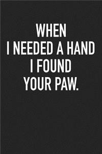 When I Needed a Hand I Found Your Paw