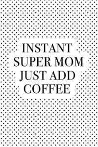 Instant Super Mom Just Add Coffee