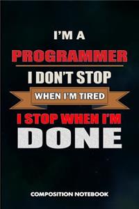 I Am a Programmer I Don't Stop When I Am Tired I Stop When I Am Done