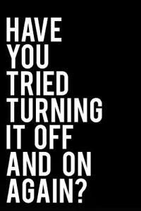 Have You Tried Turning It Off and on Again