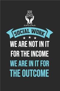 Social Work We Are Not in It for the Income But for the Outcome
