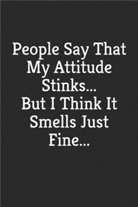 People Say That My Attitude Stinks, But I Think It Smells Just Fine: A Very Funny Notebook Made Just for Your Thoughts