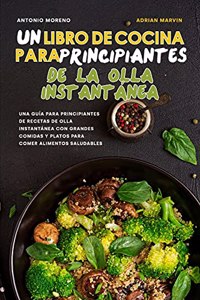 Un Libro de Cocina para Principiantes de la Olla Instantánea