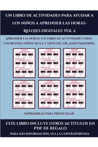 Imprimibles para preescolar (Un libro de actividades para ayudar a los niños a aprender las horas- Relojes digitales Vol 2): Este libro contiene 30 fichas con actividades a todo color para niños de 6 a 7 años