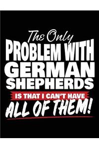 The Only Problem With German Shepherds Is That I Can't Have All Of Them!