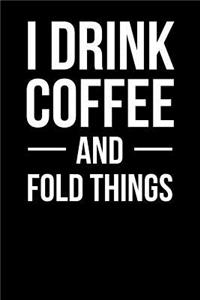 I Drink Coffee and Fold Things
