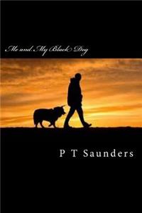 Me and My Black Dog: A Soldiers Jouney in to Ptsd, Depression and Perfectionism: A Soldiers Jouney in to Ptsd, Depression and Perfectionism