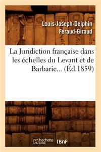 Juridiction Française Dans Les Échelles Du Levant Et de Barbarie (Éd.1859)