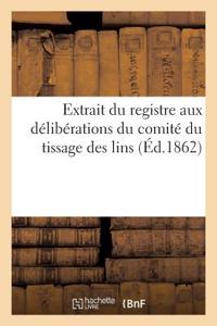 Extrait Du Registre Aux Délibérations Du Comité Du Tissage Des Lins