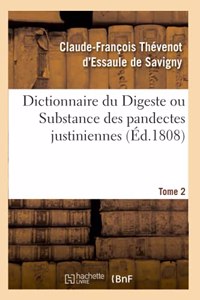 Dictionnaire Du Digeste Ou Substance Des Pandectes Justiniennes. Tome 2