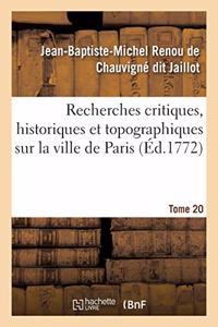 Recherches Critiques, Historiques Et Topographiques Sur La Ville de Paris. Tome 20