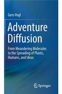 Adventure Diffusion: From Meandering Molecules to the Spreading of Plants, Humans, and Ideas