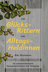 Von Glücksrittern und Alltagsheldinnen: 25 unberechenbare Kurzgeschichten mit Tiefgang