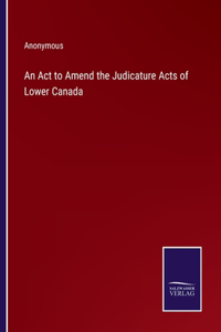 Act to Amend the Judicature Acts of Lower Canada