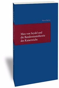 Max Von Seydel Und Die Bundesstaatstheorie Des Kaiserreichs