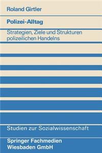 Polizei-Alltag: Strategien, Ziele Und Strukturen Polizeilichen Handelns