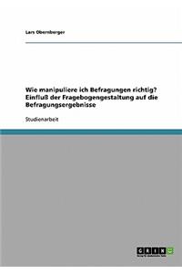 Wie manipuliere ich Befragungen richtig? Einfluß der Fragebogengestaltung auf die Befragungsergebnisse