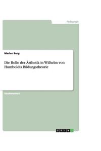 Die Rolle der Ästhetik in Wilhelm von Humboldts Bildungstheorie