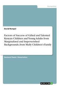 Factors of Success of Gifted and Talented Kenyan Children and Young Adults from Marginalized and Impoverished Backgrounds, from Mully Children's Family