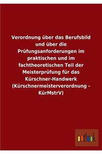 Verordnung über das Berufsbild und über die Prüfungsanforderungen im praktischen und im fachtheoretischen Teil der Meisterprüfung für das Kürschner-Handwerk (Kürschnermeisterverordnung - KürMstrV)