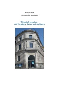 Wirtschaft gestalten - mit Vorträgen, Reden und Aufsätzen
