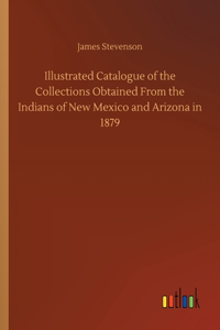 Illustrated Catalogue of the Collections Obtained From the Indians of New Mexico and Arizona in 1879