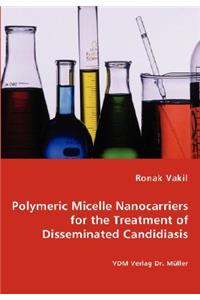 Polymeric Micelle Nanocarriers for the Treatment of Disseminated Candidiasis