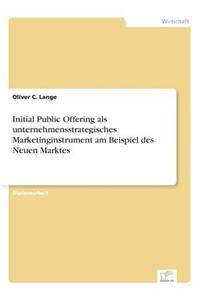 Initial Public Offering als unternehmensstrategisches Marketinginstrument am Beispiel des Neuen Marktes