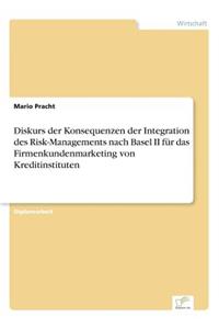 Diskurs der Konsequenzen der Integration des Risk-Managements nach Basel II für das Firmenkundenmarketing von Kreditinstituten