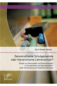 Demokratische Schulgemeinde oder hierarchische Lehrerschule? Studie zur Elternarbeit und Elternmitarbeit in Grundschule und Sekundarstufe I unter Verwendung von Experteninterviews