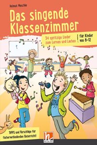 Das singende Klassenzimmer: 34 spritzige Lieder zum Lernen und Lachen