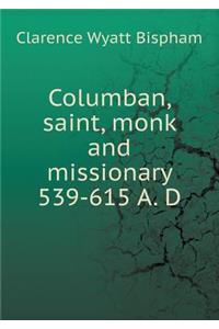 Columban, Saint, Monk and Missionary 539-615 A. D