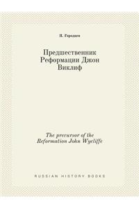 The Precursor of the Reformation John Wycliffe