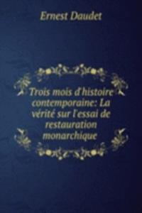 Trois mois d'histoire contemporaine: La verite sur l'essai de restauration monarchique .