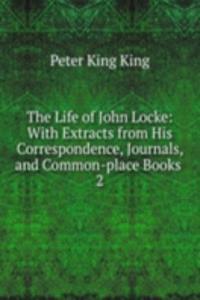 Life of John Locke: With Extracts from His Correspondence, Journals, and Common-place Books .
