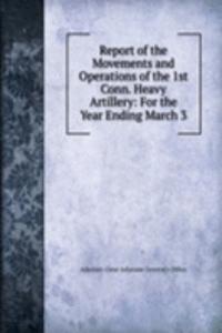 Report of the Movements and Operations of the 1st Conn. Heavy Artillery: For the Year Ending March 3