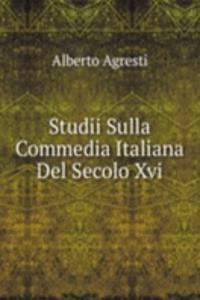 Studii Sulla Commedia Italiana Del Secolo Xvi.