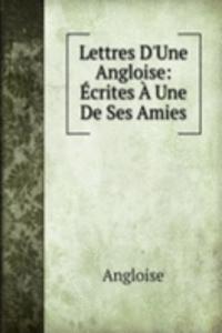 Lettres D'Une Angloise: Ecrites A Une De Ses Amies