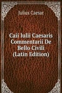 Caii Iulii Caesaris Commentarii De Bello Civili (Latin Edition)