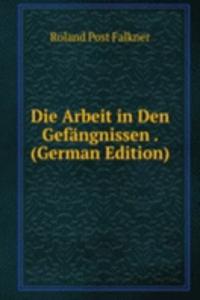 Die Arbeit in Den Gefangnissen . (German Edition)