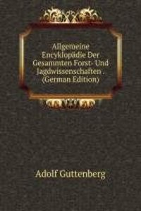 Allgemeine Encyklopadie Der Gesammten Forst- Und Jagdwissenschaften . (German Edition)
