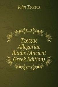 Tzetzae Allegoriae Iliadis