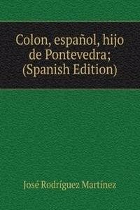Colon, espanol, hijo de Pontevedra; (Spanish Edition)